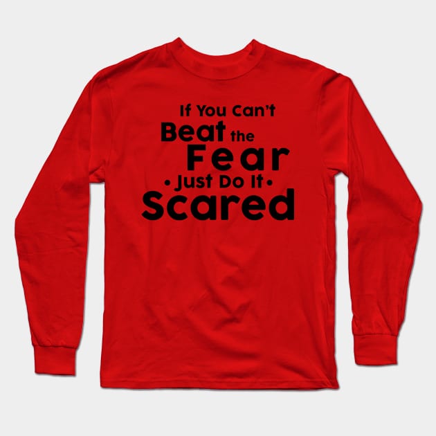 If you cant not beat fear, do it scared. Long Sleeve T-Shirt by Jkinkwell